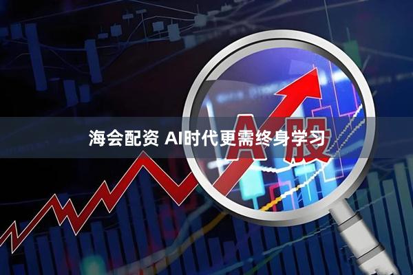 海会配资 AI时代更需终身学习